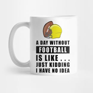 A day without Football is like.. just kidding i have no idea Mug